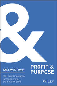 бесплатно читать книгу Profit & Purpose. How Social Innovation Is Transforming Business for Good автора Kyle Westaway