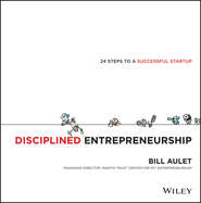 бесплатно читать книгу Disciplined Entrepreneurship. 24 Steps to a Successful Startup автора Bill Aulet