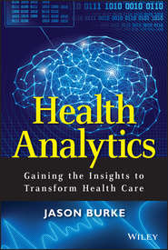 бесплатно читать книгу Health Analytics. Gaining the Insights to Transform Health Care автора Jason Burke