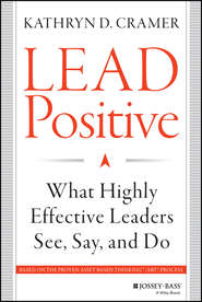 бесплатно читать книгу Lead Positive. What Highly Effective Leaders See, Say, and Do автора Kathryn Cramer