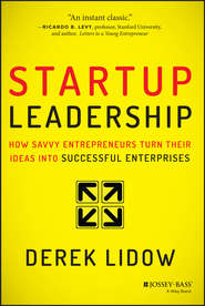 бесплатно читать книгу Startup Leadership. How Savvy Entrepreneurs Turn Their Ideas Into Successful Enterprises автора Derek Lidow