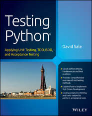 бесплатно читать книгу Testing Python. Applying Unit Testing, TDD, BDD and Acceptance Testing автора David Sale