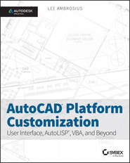 бесплатно читать книгу AutoCAD Platform Customization. User Interface, AutoLISP, VBA, and Beyond автора Lee Ambrosius