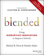 бесплатно читать книгу Blended. Using Disruptive Innovation to Improve Schools автора Heather Staker