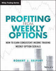 бесплатно читать книгу Profiting from Weekly Options. How to Earn Consistent Income Trading Weekly Option Serials автора Robert Seifert