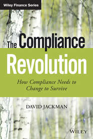бесплатно читать книгу The Compliance Revolution. How Compliance Needs to Change to Survive автора David Jackman