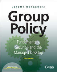 бесплатно читать книгу Group Policy. Fundamentals, Security, and the Managed Desktop автора Jeremy Moskowitz