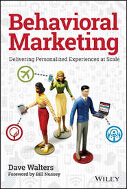 бесплатно читать книгу Behavioral Marketing. Delivering Personalized Experiences At Scale автора Dave Walters