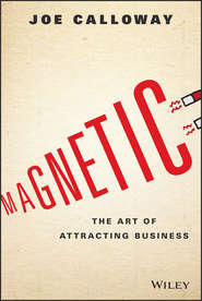 бесплатно читать книгу Magnetic. The Art of Attracting Business автора Joe Calloway