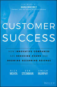 бесплатно читать книгу Customer Success. How Innovative Companies Are Reducing Churn and Growing Recurring Revenue автора Maria Martinez