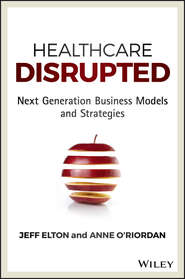 бесплатно читать книгу Healthcare Disrupted. Next Generation Business Models and Strategies автора Jeff Elton