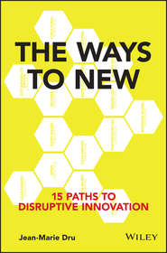 бесплатно читать книгу The Ways to New. 15 Paths to Disruptive Innovation автора Jean-Marie Dru