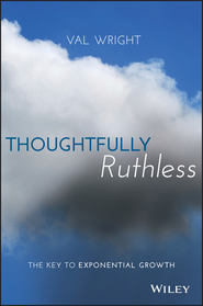 бесплатно читать книгу Thoughtfully Ruthless. The Key to Exponential Growth автора Val Wright