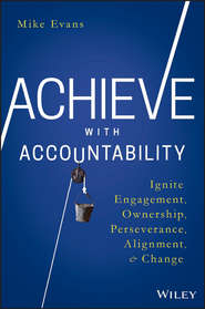 бесплатно читать книгу Achieve with Accountability. Ignite Engagement, Ownership, Perseverance, Alignment, and Change автора Mike Evans