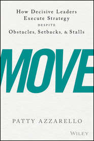 бесплатно читать книгу Move. How Decisive Leaders Execute Strategy Despite Obstacles, Setbacks, and Stalls автора Patty Azzarello