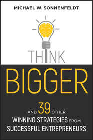бесплатно читать книгу Think Bigger. And 39 Other Winning Strategies from Successful Entrepreneurs автора Michael Sonnenfeldt
