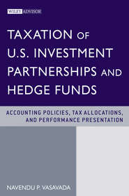 бесплатно читать книгу Taxation of U.S. Investment Partnerships and Hedge Funds. Accounting Policies, Tax Allocations, and Performance Presentation автора Navendu Vasavada