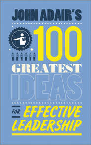 бесплатно читать книгу John Adair's 100 Greatest Ideas for Effective Leadership автора John Adair