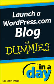 бесплатно читать книгу Launch a WordPress.com Blog In A Day For Dummies автора Lisa Sabin-Wilson
