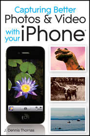 бесплатно читать книгу Capturing Better Photos and Video with your iPhone автора J. Thomas