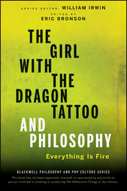 бесплатно читать книгу The Girl with the Dragon Tattoo and Philosophy. Everything Is Fire автора William Irwin