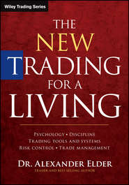 бесплатно читать книгу The New Trading for a Living. Psychology, Discipline, Trading Tools and Systems, Risk Control, Trade Management автора Alexander Elder