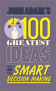бесплатно читать книгу John Adair's 100 Greatest Ideas for Smart Decision Making автора John Adair
