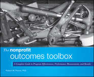 бесплатно читать книгу The Nonprofit Outcomes Toolbox. A Complete Guide to Program Effectiveness, Performance Measurement, and Results автора Robert Penna