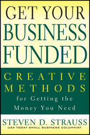 бесплатно читать книгу Get Your Business Funded. Creative Methods for Getting the Money You Need автора Steven Strauss