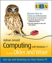 бесплатно читать книгу Computing with Windows 7 for the Older and Wiser. Get Up and Running on Your Home PC автора Adrian Arnold