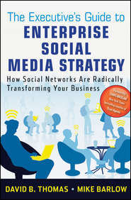 бесплатно читать книгу The Executive's Guide to Enterprise Social Media Strategy. How Social Networks Are Radically Transforming Your Business автора Mike Barlow