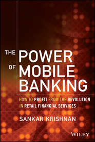 бесплатно читать книгу The Power of Mobile Banking. How to Profit from the Revolution in Retail Financial Services автора Sankar Krishnan