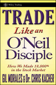 бесплатно читать книгу Trade Like an O'Neil Disciple. How We Made 18,000% in the Stock Market автора Gil Morales