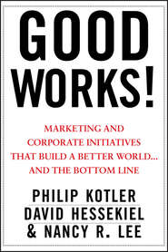 бесплатно читать книгу Good Works!. Marketing and Corporate Initiatives that Build a Better World...and the Bottom Line автора Philip Kotler