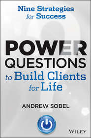 бесплатно читать книгу Power Questions to Build Clients for Life. Nine Strategies for Success автора Andrew Sobel