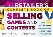 бесплатно читать книгу The Retailer's Complete Book of Selling Games and Contests. Over 100 Selling Games for Increasing on-the-floor Performance автора Harry Friedman