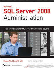 бесплатно читать книгу SQL Server 2008 Administration. Real-World Skills for MCITP Certification and Beyond (Exams 70-432 and 70-450) автора Tom Carpenter