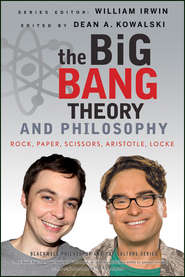 бесплатно читать книгу The Big Bang Theory and Philosophy. Rock, Paper, Scissors, Aristotle, Locke автора William Irwin