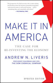 бесплатно читать книгу Make It In America, Updated Edition. The Case for Re-Inventing the Economy автора Andrew Liveris