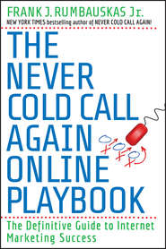 бесплатно читать книгу The Never Cold Call Again Online Playbook. The Definitive Guide to Internet Marketing Success автора Frank J. Rumbauskas