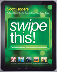 бесплатно читать книгу Swipe This!. The Guide to Great Touchscreen Game Design автора Scott Rogers