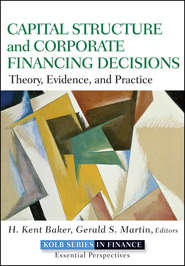 бесплатно читать книгу Capital Structure and Corporate Financing Decisions. Theory, Evidence, and Practice автора Gerald Martin