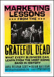 бесплатно читать книгу Marketing Lessons from the Grateful Dead. What Every Business Can Learn from the Most Iconic Band in History автора Brian Halligan