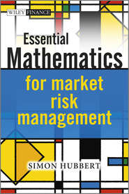 бесплатно читать книгу Essential Mathematics for Market Risk Management автора Simon Hubbert