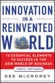 бесплатно читать книгу Innovation in a Reinvented World. 10 Essential Elements to Succeed in the New World of Business автора Dee McCrorey