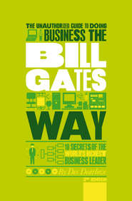 бесплатно читать книгу The Unauthorized Guide To Doing Business the Bill Gates Way. 10 Secrets of the World's Richest Business Leader автора Des Dearlove