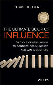бесплатно читать книгу The Ultimate Book of Influence. 10 Tools of Persuasion to Connect, Communicate, and Win in Business автора Chris Helder