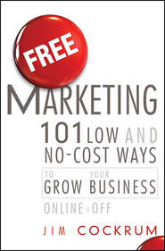 бесплатно читать книгу Free Marketing. 101 Low and No-Cost Ways to Grow Your Business, Online and Off автора Jim Cockrum