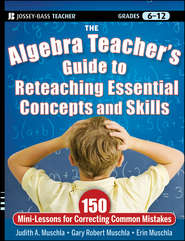 бесплатно читать книгу The Algebra Teacher's Guide to Reteaching Essential Concepts and Skills. 150 Mini-Lessons for Correcting Common Mistakes автора Erin Muschla