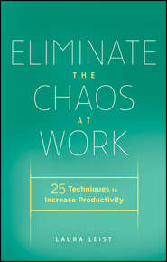 бесплатно читать книгу Eliminate the Chaos at Work. 25 Techniques to Increase Productivity автора Laura Leist